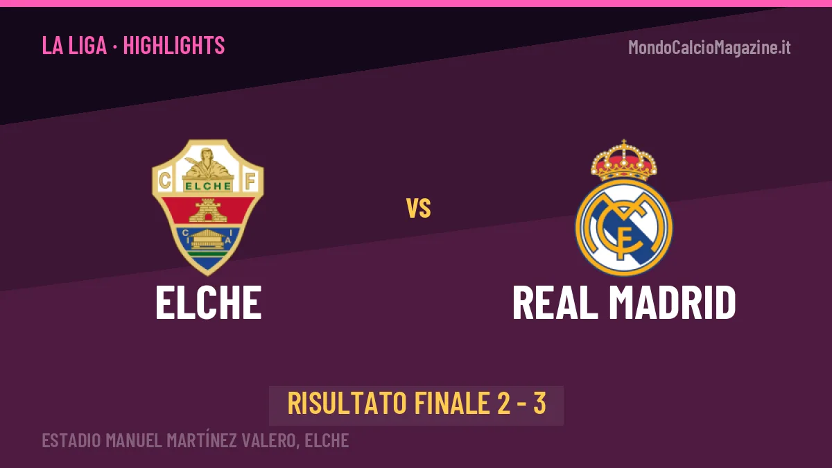 Elche-Real Madrid 2-3: video gol, azioni salienti e statistiche